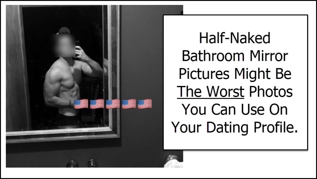 Half-naked bathroom pictures are the worst photos for a dating profile.